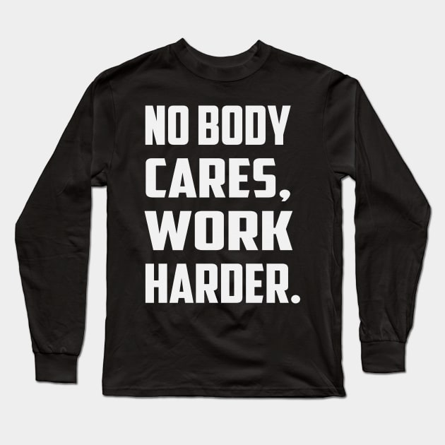 No Body Cares Work Harder Long Sleeve T-Shirt by White Name